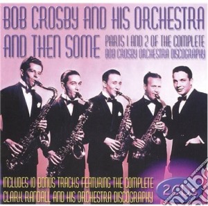 Bob Crosby & His Orchestra - And Then Some - Volumes 1 & 2 (2 Cd) cd musicale di Crosby, Bob & His Orchestra