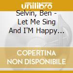 Selvin, Ben - Let Me Sing And I'M Happy 1919-1932 cd musicale di Selvin, Ben