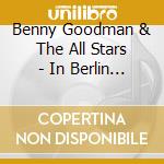 Benny Goodman & The All Stars - In Berlin 1958-1959 (2 Cd) cd musicale di Goodman, Benny & The All Stars
