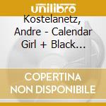 Kostelanetz, Andre - Calendar Girl + Black Magic cd musicale di Kostelanetz, Andre
