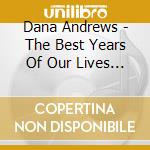 Dana Andrews - The Best Years Of Our Lives - Laura - Radio Adaptations cd musicale di Dana Andrews