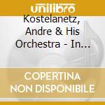 Kostelanetz, Andre & His Orchestra - In Concert And Musical Comedy Favourites cd musicale di Kostelanetz, Andre & His Orchestra