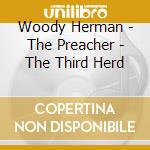 Woody Herman - The Preacher - The Third Herd cd musicale di Herman, Woody