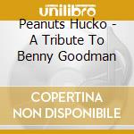 Peanuts Hucko - A Tribute To Benny Goodman cd musicale di Hucko, Peanuts