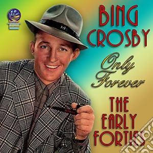 Bing Crosby - Only Forever - The Early Forties cd musicale di Bing Crosby