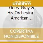 Gerry Gray & His Orchestra - American Popular Song cd musicale di Gray, Gerry & His Orchestra
