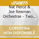 Nat Pierce & Joe Reisman Orchestras - Two Of A Kind cd