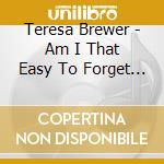 Teresa Brewer - Am I That Easy To Forget ? cd musicale di Brewer, Teresa