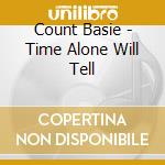 Count Basie - Time Alone Will Tell cd musicale di Count Basie