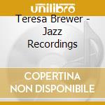Teresa Brewer - Jazz Recordings cd musicale di Teresa Brewer