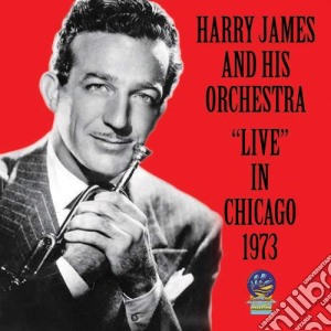 Harry James And His Orchestra - Live In Chicago 1973 cd musicale di Harry James
