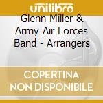 Glenn Miller & Army Air Forces Band - Arrangers cd musicale di Glenn Miller & Army Air Forces Band
