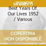 Best Years Of Our Lives 1952 / Various cd musicale