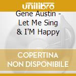 Gene Austin - Let Me Sing & I'M Happy cd musicale