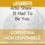 Artie Shaw - It Had To Be You cd musicale