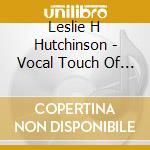 Leslie H Hutchinson - Vocal Touch Of Hutch 1940-1947 cd musicale