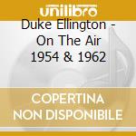 Duke Ellington - On The Air 1954 & 1962 cd musicale
