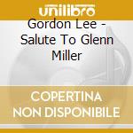 Gordon Lee - Salute To Glenn Miller cd musicale