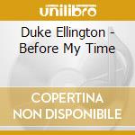 Duke Ellington - Before My Time cd musicale