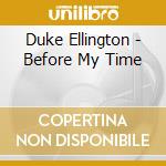 Duke Ellington - Before My Time cd