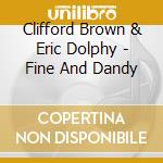 Clifford Brown & Eric Dolphy - Fine And Dandy cd musicale