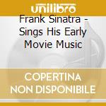Frank Sinatra - Sings His Early Movie Music cd musicale