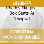 Charles Mingus - Box Seats At Newport cd musicale