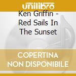 Ken Griffin - Red Sails In The Sunset cd musicale