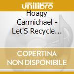 Hoagy Carmichael - Let'S Recycle Hoagy Carmichael cd