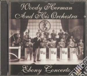 Woody Herman & His Orchestra - Ebony Concerto cd musicale di Herman, Woody & His Orchestra