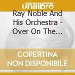 Ray Noble And His Orchestra - Over On The Sunny Side cd