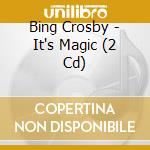 Bing Crosby - It's Magic (2 Cd) cd musicale di Crosby, Bing