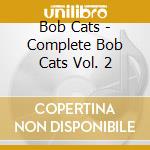 Bob Cats - Complete Bob Cats Vol. 2 cd