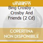 Bing Crosby - Crosby And Friends (2 Cd)