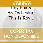 Roy Fox & His Orchestra - This Is Roy Fox cd