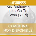 Ray Anthony - Let's Go To Town (2 Cd) cd