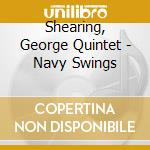 Shearing, George Quintet - Navy Swings cd musicale di Shearing, George Quintet
