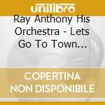 Ray Anthony His Orchestra - Lets Go To Town Vol 1 cd