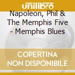 Napoleon, Phil & The Memphis Five - Memphis Blues cd musicale di Napoleon, Phil & The Memphis Five