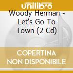 Woody Herman - Let's Go To Town (2 Cd) cd