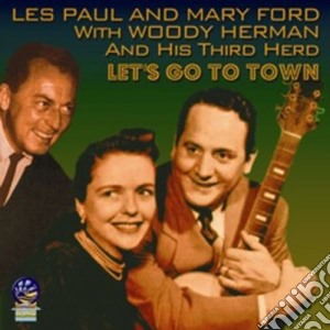 Paul, Les & Mary Ford/Woody Herman - Let's Go To Town cd musicale di Paul, Les & Mary Ford/Woody Herman