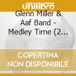 Glenn Miller & Aaf Band - Medley Time (2 Cd) cd musicale di Miller, Glenn & Aaf Band