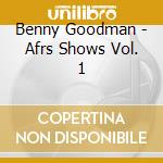Benny Goodman - Afrs Shows Vol. 1 cd