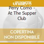 Perry Como - At The Supper Club cd musicale di Perry Como