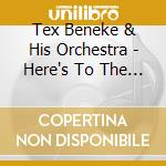 Tex Beneke & His Orchestra - Here's To The Ladies (Who Sand With The Band) cd musicale di Beneke, Tex & His Orchestra