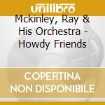 Mckinley, Ray & His Orchestra - Howdy Friends
