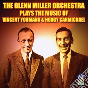 Glenn Miller Orchestra - Plays Music Of Vincent Youmans & Hoagy Carmichael cd musicale di Miller, Glenn Orchestra