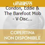 Condon, Eddie & The Barefoot Mob - V-Disc Recordings cd musicale di Condon, Eddie & The Barefoot Mob
