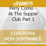 Perry Como - At The Supper Club Part 1 cd musicale di Perry Como