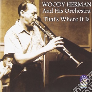 Herman, Woody & His Orchestra - That's Where It Is cd musicale di Herman, Woody & His Orchestra